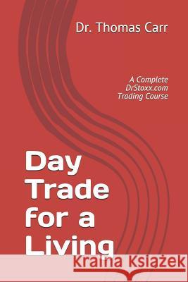Day Trade for a Living: A Complete DrStoxx.com Trading Course Thomas Carr 9781797415550 Independently Published - książka