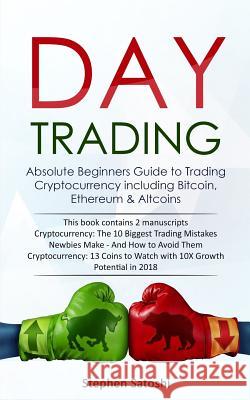 Day Trading: 2 Manuscripts - Absolute Beginners Guide to Trading Cryptocurrency including Bitcoin, Ethereum & Altcoins Stephen Satoshi 9781983998140 Createspace Independent Publishing Platform - książka