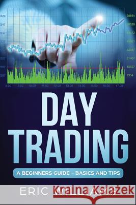 Day Trading: A Beginner's Guide- Basics and Tips Eric Williams 9781099863028 Independently Published - książka