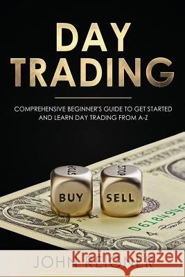 Day Trading: A Comprehensive Beginner's Guide to get started and learn Day Trading from A-Z Reigner, John 9781798692950 Independently Published - książka