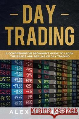 Day Trading: A Comprehensive Beginner's Guide to learn the Basics and Realms of Day Trading Alex Johnson 9781692828806 Independently Published - książka