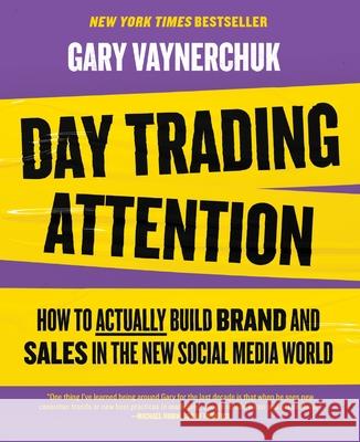 Day Trading Attention: How to Actually Build Brand and Sales in the New Social Media World Gary Vaynerchuk 9780063317598 HarperCollins Publishers Inc - książka