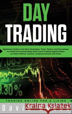 Day Trading: Beginners Guide to the Best Strategies, Tools, Tactics and Psychology to Profit from Outstanding Short-term Trading Opportunities on Stock Market, Futures, Cryptocurrencies and Forex David Reese 9781951595692 Create Your Reality - książka