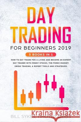 Day Trading for Beginners 2019: 3 BOOKS IN 1 - How to Day Trade for a Living and Become an Expert Day Trader With Penny Stocks, the Forex Market, Swin Timothy Gibbs Bill Sykes 9781687178923 Independently Published - książka