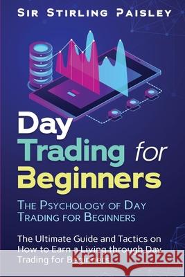 Day Trading for Beginners: The Psychology of Day Trading for Beginners Sir Stirling Paisley 9781099206054 Independently Published - książka