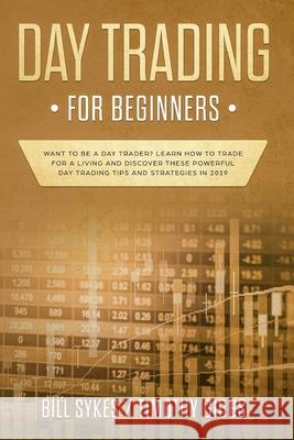 Day Trading for Beginners: Want to be a Day Trader? Learn How to Trade for a Living and Discover These Powerful Day Trading Tips and Strategies i Bill Sykes Timothy Gibbs 9781952296055 Travis Simmons - książka