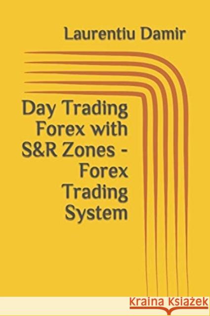 Day Trading Forex with S&R Zones - Forex Trading System Damir, Laurentiu 9781549653773 Independently Published - książka