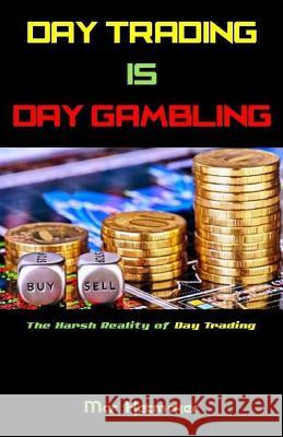 Day Trading Is Day Gambling: The Harsh Reality of Day Trading Mar Ketmaker 9781542632072 Createspace Independent Publishing Platform - książka