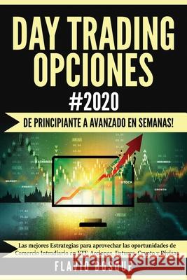 Day Trading Opciones #2020: ¡De principiante a avanzado en semanas! Las mejores Estrategias para aprovechar las oportunidades de Comercio Intradia Bosque, Flavio 9781953693150 Create Your Reality - książka
