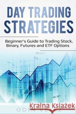 Day Trading Strategies: Beginner's Guide to Trading Stock, Binary, Futures, and ETF Options Odin Velez 9781087862040 Lee Digital Ltd. Liability Company - książka