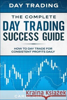 Day Trading: THE COMPLETE DAY TRADING SUCCESS GUIDE - How To Day Trade For Consistent Profits Daily Carlo Chaney 9789814952118 Jw Choices - książka
