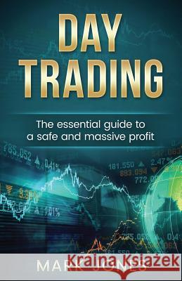 Day trading: The Essential Guide to a Safe and Massive Profit Jones, Mark 9781540830906 Createspace Independent Publishing Platform - książka