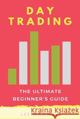 Day trading: The Ultimate Beginner's Guide Maxwell, Lee 9781542314985 Createspace Independent Publishing Platform - książka