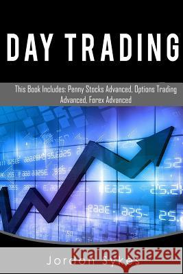 Day Trading: This Book Includes: Penny Stock Advanced, Options Trade Advanced, Forex Advanced Jordon Sykes 9781539858942 Createspace Independent Publishing Platform - książka