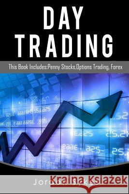 Day Trading: This Book Includes: Penny Stocks, Options Trading, Forex Jordon Sykes 9781536915716 Createspace Independent Publishing Platform - książka