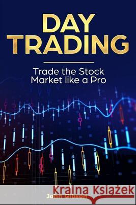 Day Trading: Trade the Stock Market Like a Pro John Gibson 9781986456173 Createspace Independent Publishing Platform - książka