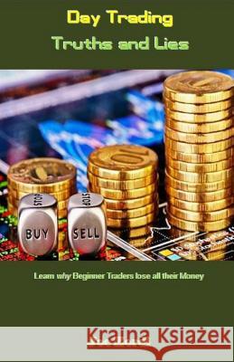 Day Trading Truths and Lies: Learn Why Beginner Traders Lose All Their Money Joe Zordi 9781542885256 Createspace Independent Publishing Platform - książka