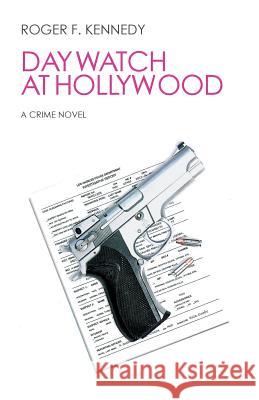 Day Watch at Hollywood: A Crime Novel Kennedy, Roger F. 9781453576069 Xlibris Corporation - książka