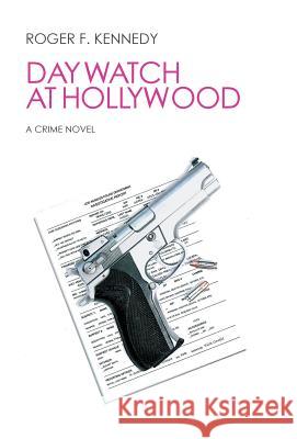 Day Watch at Hollywood: A Crime Novel Kennedy, Roger F. 9781453576076 Xlibris Corporation - książka