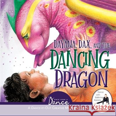 Dayana, Dax, and the Dancing Dragon: A Dance-It-Out Creative Movement Story for Young Movers Once Upon A 9781955555289 Once Upon a Dance - książka