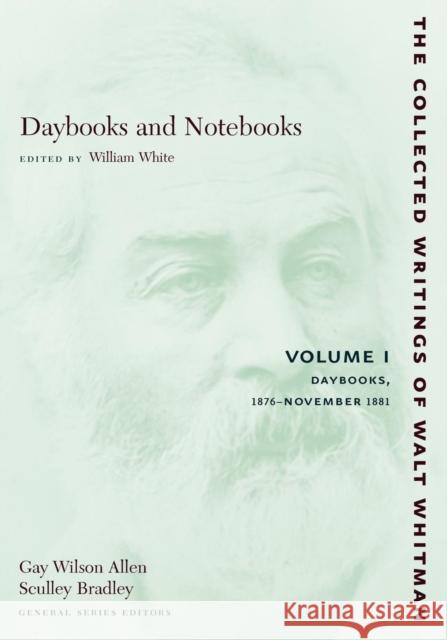 Daybooks and Notebooks: Volume I: Daybooks, 1876-November 1881 Walt Whitman William White 9780814794319 New York University Press - książka