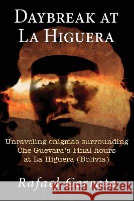 Daybreak at La Higuera: Unraveling enigmas surrounding Che Guevara's Final hours at La Higuera (Bolivia) Cerrato, Rafael 9781481959766 Createspace - książka