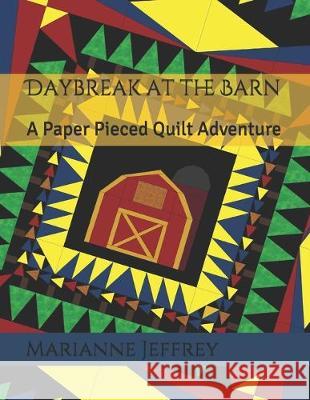 Daybreak at the Barn: A paper pieced quilt adventure Marianne G. Jeffrey 9781072323099 Independently Published - książka