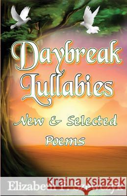 Daybreak Lullabies: New and Selected Poems by Elizabeth Szewczyk Elizabeth Szewczyk 9781950454358 Pen It! Publications, LLC - książka