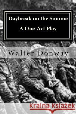 Daybreak on the Somme: A One-Act Play Walter Donway 9781720313847 Createspace Independent Publishing Platform - książka