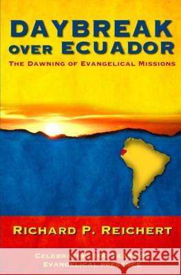 Daybreak Over Ecuador: The Dawning of Evangelical Missions Richard P. Reichert Estuardo J. Lopez 9781523412570 Createspace Independent Publishing Platform - książka