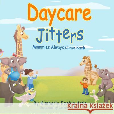 Daycare Jitters: Mommies Always Come Back Kimberly Ezabia Artis Jasmine Mills 9781719377669 Createspace Independent Publishing Platform - książka