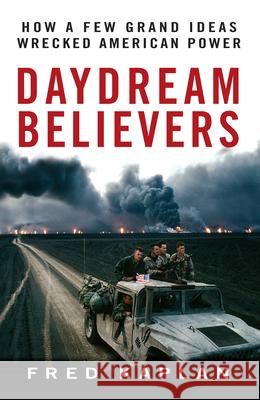 Daydream Believers: How a Few Grand Ideas Wrecked American Power Fred Kaplan 9780470121184 John Wiley & Sons - książka