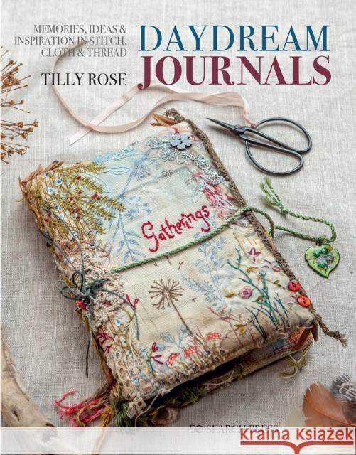 Daydream Journals: Memories, Ideas & Inspiration in Stitch, Cloth & Thread Tilly Rose 9781782218722 Search Press Ltd - książka