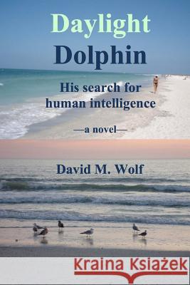 Daylight Dolphin: His search for human intelligence Wolf, David M. 9781496144911 Createspace - książka