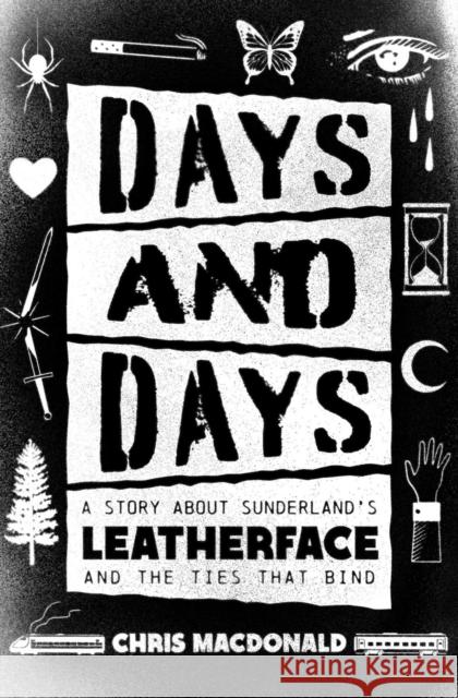 Days and Days: A Story About Sunderland's Leatherface and the Ties That Bind Chris MacDonald 9781770416703 ECW Press,Canada - książka