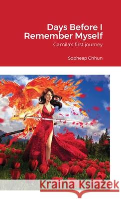 Days Before I Remember Myself: Camila's first journey Chhun, Sopheap 9781716718724 Lulu.com - książka