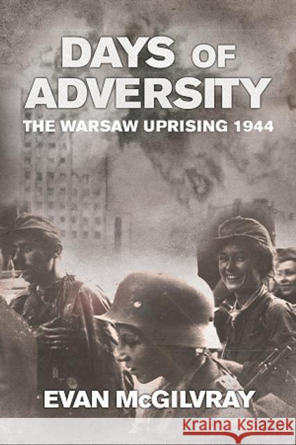 Days of Adversity: The Warsaw Uprising 1944 Evan McGilvray 9781909982956 Helion & Company - książka