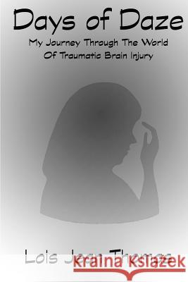 Days of Daze: My Journey Through the World of Traumatic Brain Injury Lois Jean Thomas 9780991074921 Lois J Thomas - książka