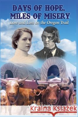 Days of Hope, Miles of Misery: Love and Loss on the Oregon Trail Fred Dickey 9781735834108 Lost River Books - książka