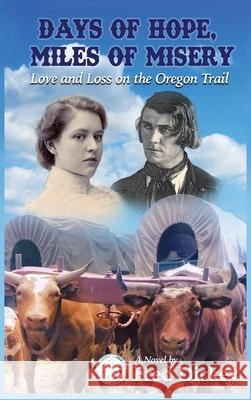 Days of Hope, Miles of Misery: Love and Loss on the Oregon Trail Fred Dickey 9781735834115 Lost River Books - książka
