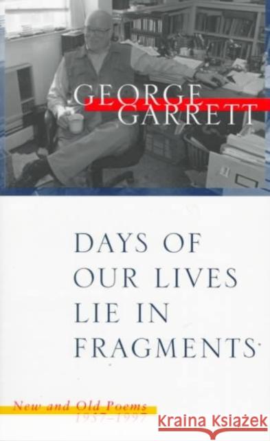 Days of Our Lives Lie in Fragments: New and Old Poems, 1957--1997 George P. Garrett 9780807122846 Louisiana State University Press - książka