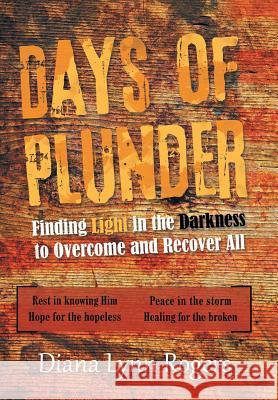 Days of Plunder: Finding Light in the Darkness to Overcome and Recover All Diana Lynn Rogers 9781489715647 Liferich - książka