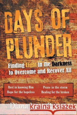 Days of Plunder: Finding Light in the Darkness to Overcome and Recover All Diana Lynn Rogers 9781489715654 Liferich - książka