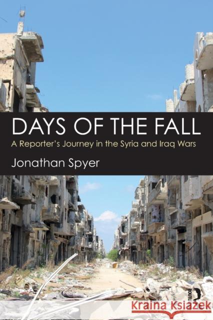 Days of the Fall: A Reporter’s Journey in the Syria and Iraq Wars Jonathan Spyer 9781138561205 Taylor & Francis Ltd - książka