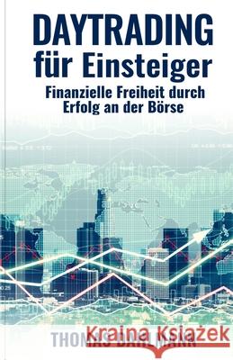 Daytrading f?r Einsteiger: Finanzielle Freiheit durch Erfolg an der B?rse Thomas Dahlmann 9781540410863 Createspace Independent Publishing Platform - książka