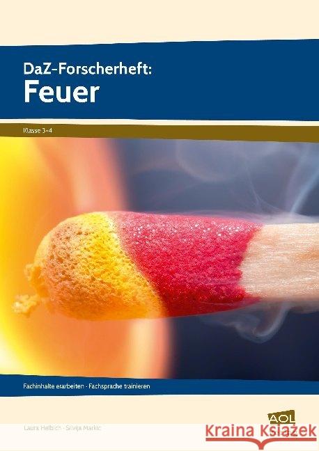 DaZ-Forscherheft: Feuer : Fachinhalte erarbeiten - Fachsprache trainieren (3. und 4. Klasse) Helbich, Laura; Markic, Silvija 9783403105862 AOL-Verlag in der AAP Lehrerfachverlage GmbH - książka