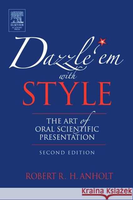 Dazzle 'em with Style: The Art of Oral Scientific Presentation Anholt, Robert R. H. 9780123694522 Academic Press - książka