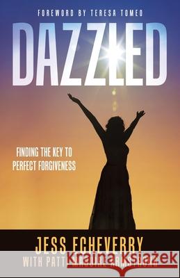 Dazzled: Finding the Key to Perfect Forgiveness Jess Echeverry Patti Maguire Armstrong Teresa Tomeo 9781982249168 Balboa Press - książka