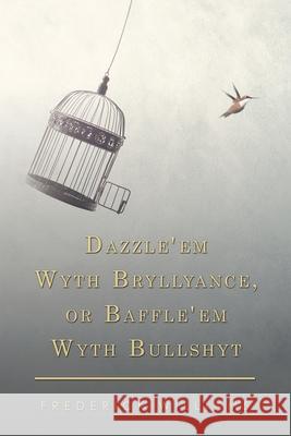 Dazzle'em Wyth Bryllyance, or Baffle'em Wyth Bullshyt Frederick Williams 9781796091540 Xlibris Us - książka