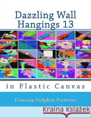 Dazzling Wall Hangings 13: In Plastic Canvas Dancing Dolphin Patterns 9781981921782 Createspace Independent Publishing Platform - książka